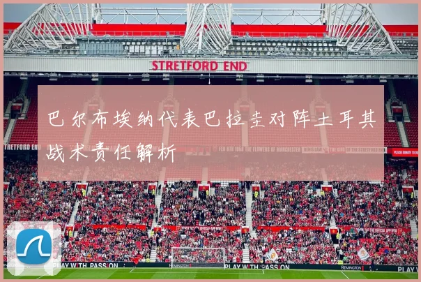 巴尔布埃纳代表巴拉圭对阵土耳其战术责任解析