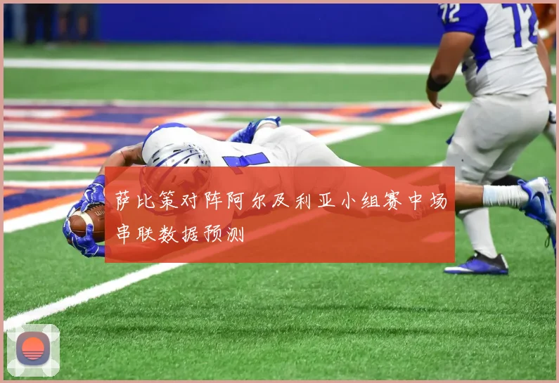 萨比策对阵阿尔及利亚小组赛中场串联数据预测