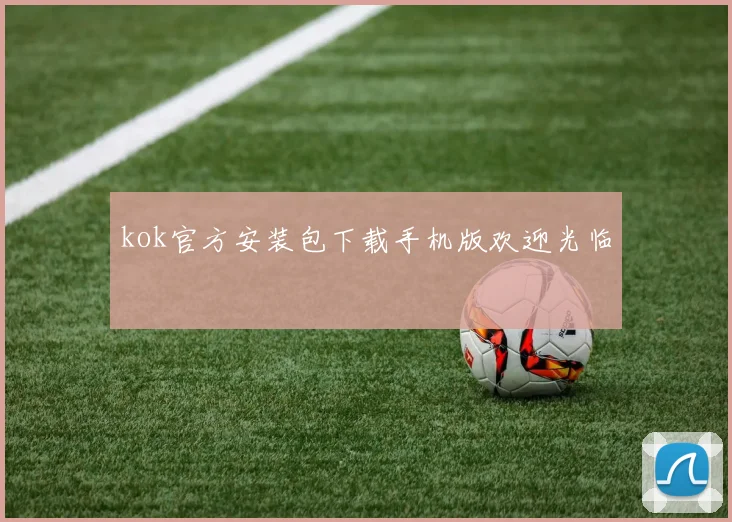 kok官方安装包下载手机版欢迎光临