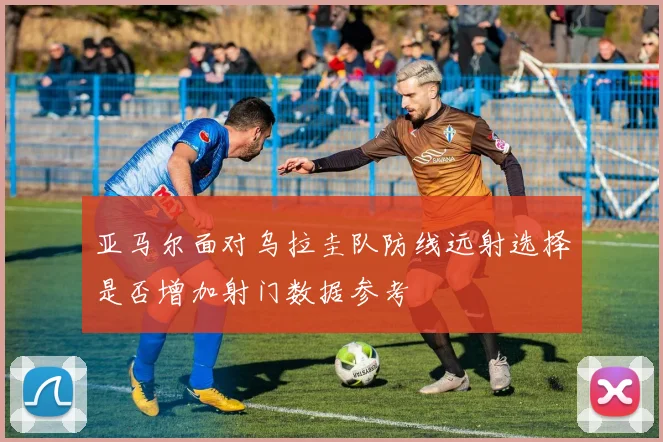 亚马尔面对乌拉圭队防线远射选择是否增加射门数据参考