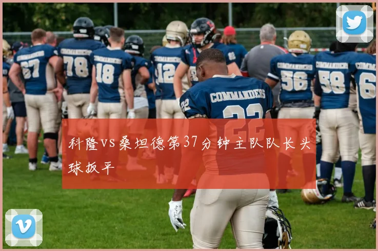科隆vs桑坦德第37分钟主队队长头球扳平