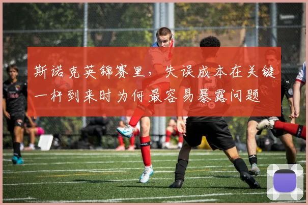 斯诺克英锦赛里，失误成本在关键一杆到来时为何最容易暴露问题