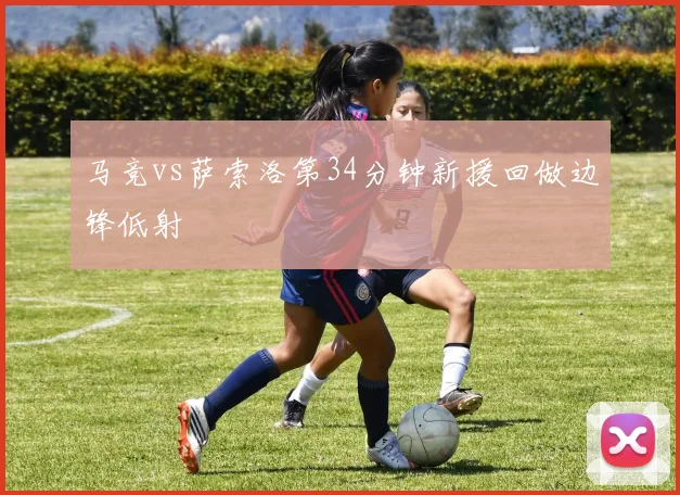 马竞vs萨索洛第34分钟新援回做边锋低射